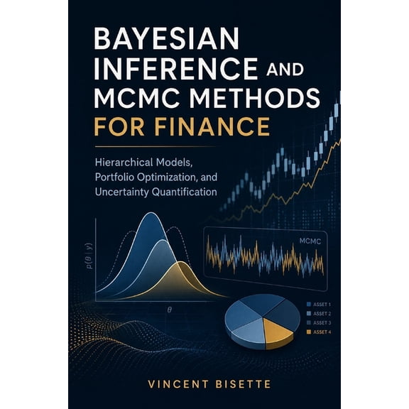 Bayesian Inference and MCMC Methods for Finance: Hierarchical Models, Portfolio Optimization, and Uncertainty Quantifica, (Paperback)