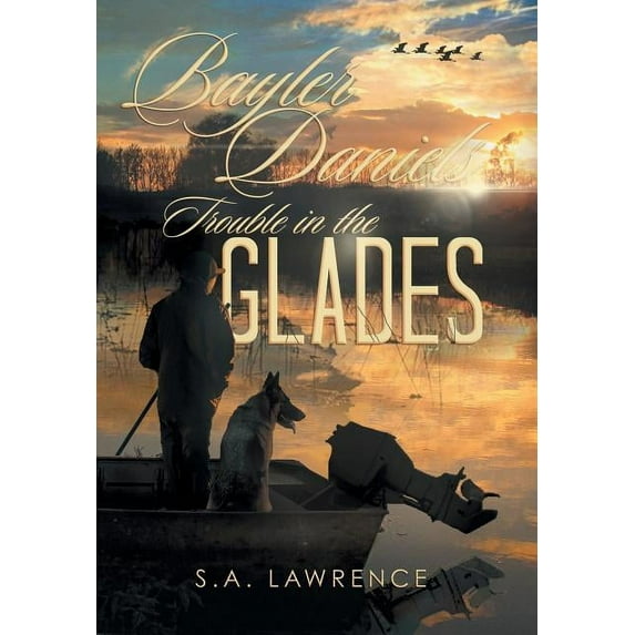Bayler Daniels Trouble in the Glades Hardcover 1514435195 9781514435199 S.A. Lawrence