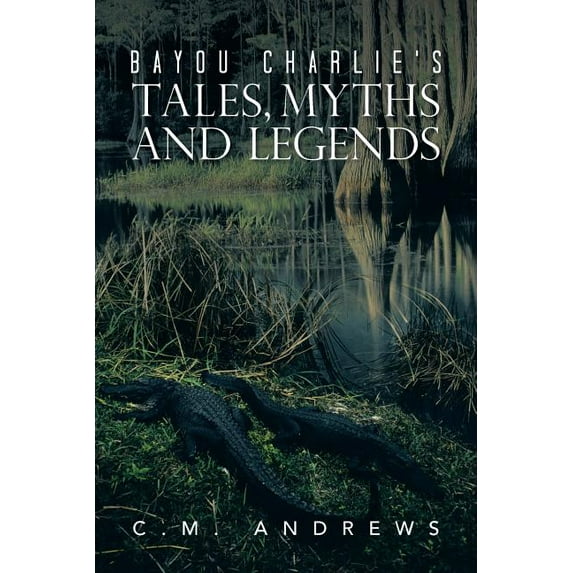 Bayou Charlie's Tales, Myths and Legends, (Paperback)