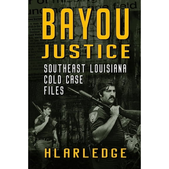 Bayou Justice: Bayou Justice: Southeast Louisiana Cold Case Files (Paperback)
