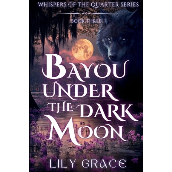 Bayou Under The Dark Moon: A Fated Mates Paranormal Romance of Dark Magic, Bayou Spirits, and Forbidden Desire, (Paperback)