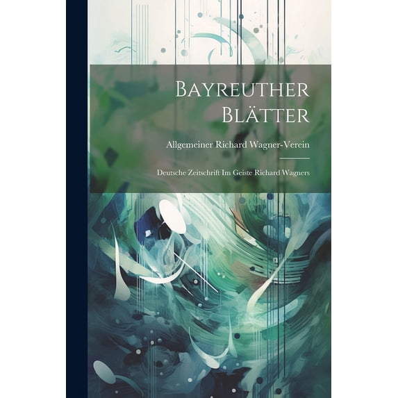Bayreuther Blätter : Deutsche Zeitschrift im Geiste Richard Wagners (Paperback)