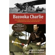 Bazooka Charlie The Unbelievable Story of Major Charles Carpenter and Rosie the Rocketer, Hardcover