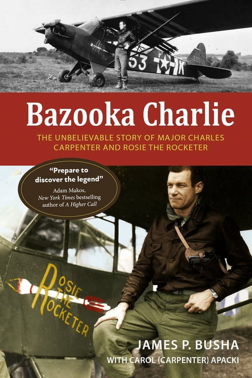 Bazooka Charlie: The Unbelievable Story of Major Charles Carpenter and ...