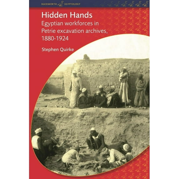 Bcp Egyptology Hidden Hands: Egyptian Workforces in Petrie Excavation Archives, 1880-1924, (Paperback)