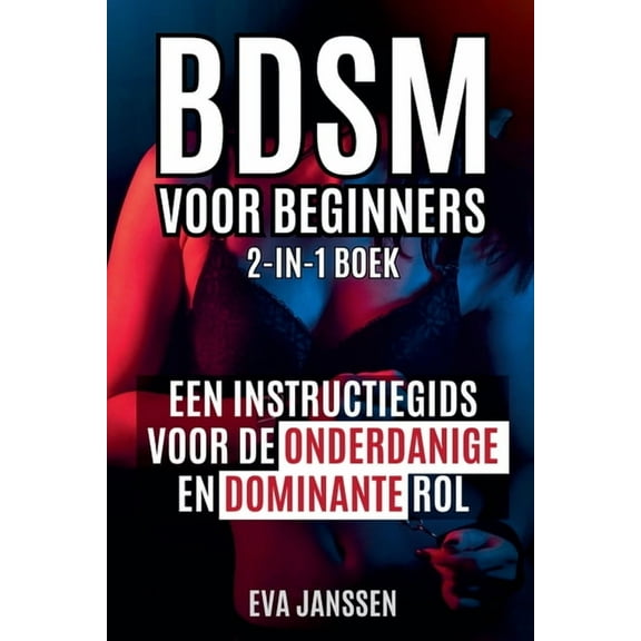 Bdsm Voor Beginners Bdsm Voor Beginners: Een instructiegids voor de onderdanige en dominante rol 2-in-1-boek, Book 3, (Paperback)