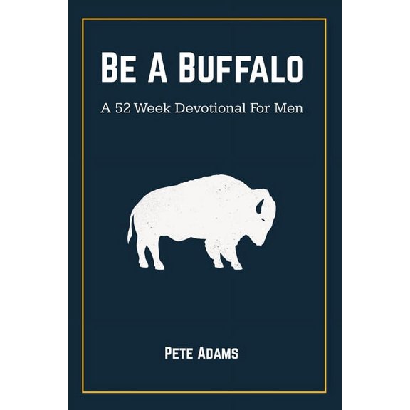 Be A Buffalo: A 52 Week Devotional For Men, (Paperback)