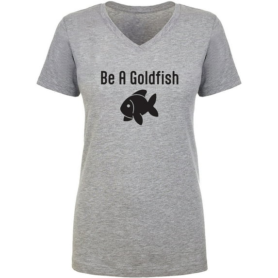 Be A Goldfish Womens V-Neck T-Shirt