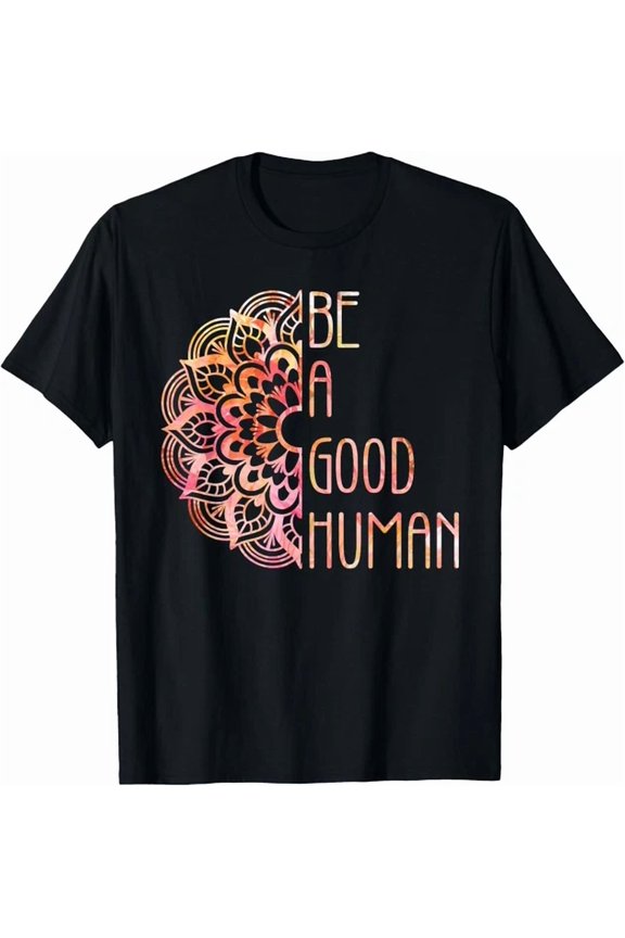 Be A Good Human Design Best Gift Idea Shirt BLACK Unisex S-5XL Hot Trending Shirt, Vintage Birthday Gift
