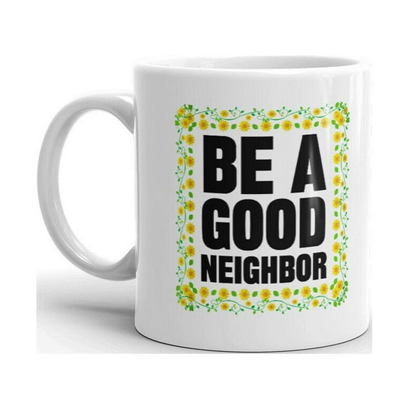 Be A Good Neighbor Print Unique Fun Novelty Coffee Tea Ceramic Cup Office Work Mug 11 Oz
