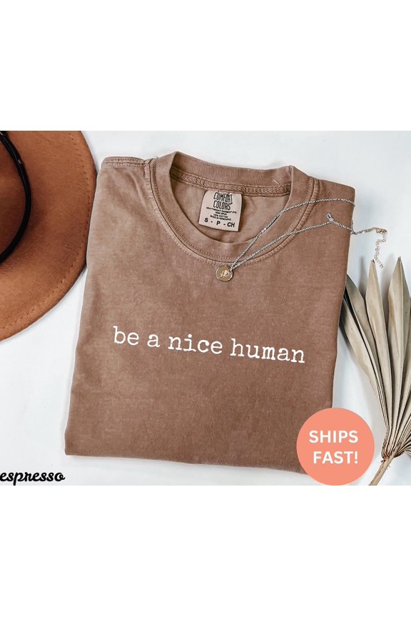 Be A Nice Human Shirt, Positive Message Shirt, Inspirational Graphic Tee, Kindness Matters Shirt, Her, Trendy Shirt Unisex Full Size S-5XL