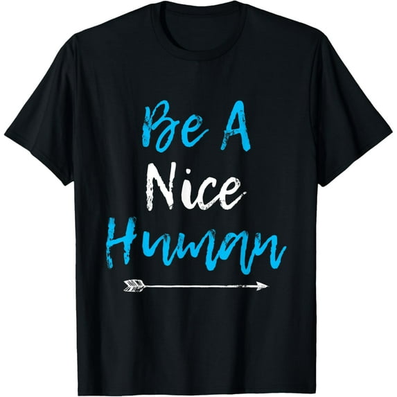 Be A Nice Human T-Shirt Popular Kindness Quote T-Shirt T-Shirt men and women can wear, black, white, gifts