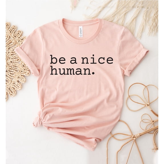 Be A Nice Human T-shirt, Be Kind Shirt, Best Friend Tee, Cute Women Top, Weekend, Best Day Shirt, Comfy Tee, Gigi T-shirt All Size S-5Xl