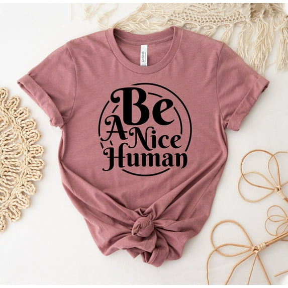 Be A Nice Human T-shirt Kind Shirt Boating Tee Workout Gift Weekend Shirts Inspirational Top Motivational T Graphic Funny Women's Brunch