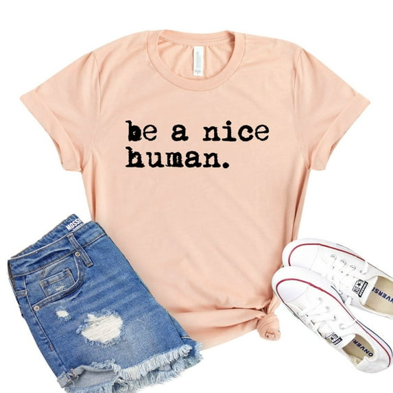 Be A Nice Human T-shirt Kindness Tshirt Inspiring Shirts Boating Gift Motivational Shirt Women's Brunch Tee
