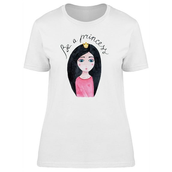Be A Princess, Watercolor Girl T-Shirt Women -Image by Shutterstock, Female Small