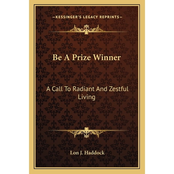 Be A Prize Winner : A Call To Radiant And Zestful Living (Paperback)