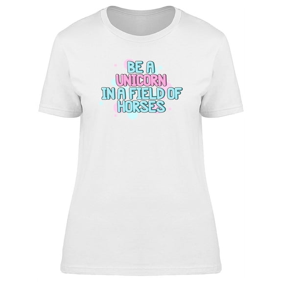 Be A Unicorn Cool Quote T-Shirt Women -Image by Shutterstock, Female Small
