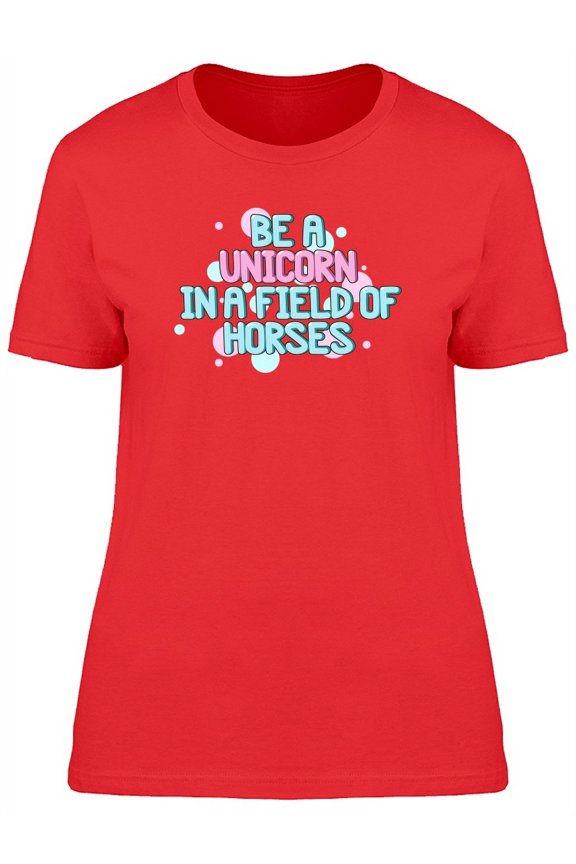 Be A Unicorn Cool Quote T-Shirt Women -Image by Shutterstock, Female x-Large
