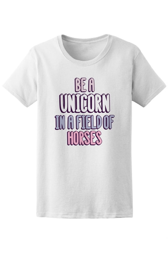 Be A Unicorn In Field Of Horses Quote T-Shirt - Image by Shutterstock, Female Small