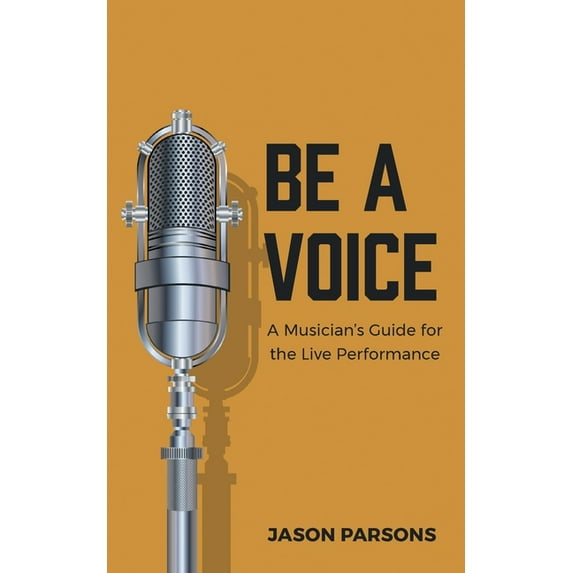 Be A Voice: A Musician's Guide for the Live Performance, (Paperback)