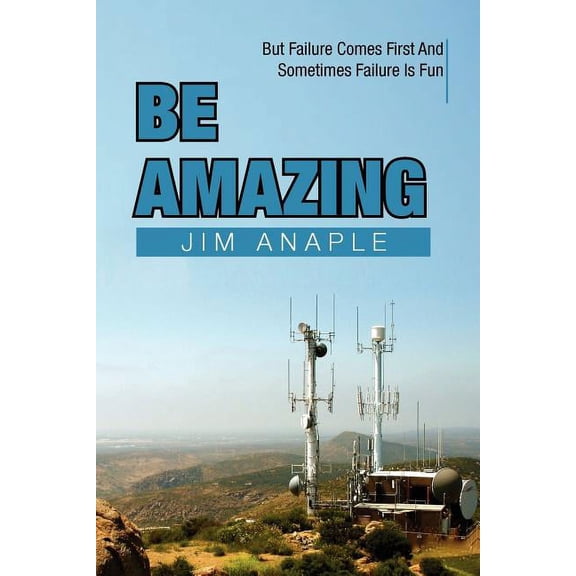 Be Amazing: But Failure Comes First and Sometimes Failure Is Fun (Paperback) by Jim Anaple