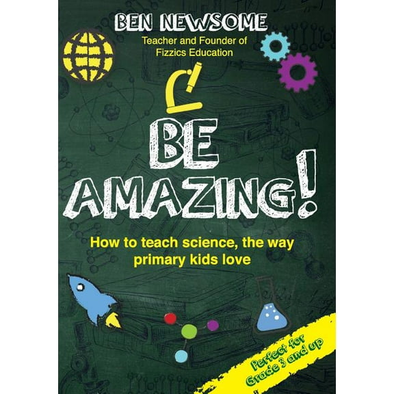 Be Amazing: How to teach science the way primary kids love (Paperback)