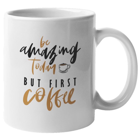 Be Amazing Today Coffee & Tea Mug for Coffee Lovers or Drinkers (11oz)