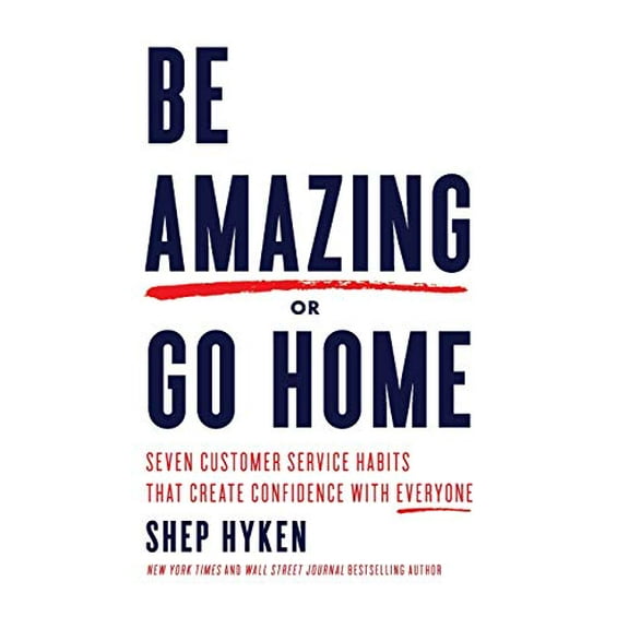 Pre-Owned Be Amazing or Go Home: Seven Customer Service Habits That Create Confidence with Everyone (Paperback) 1640951490 9781640951495
