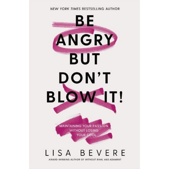 Be Angry, But Don't Blow It: Maintaining Your Passion Without Losing Your Cool, (Paperback)