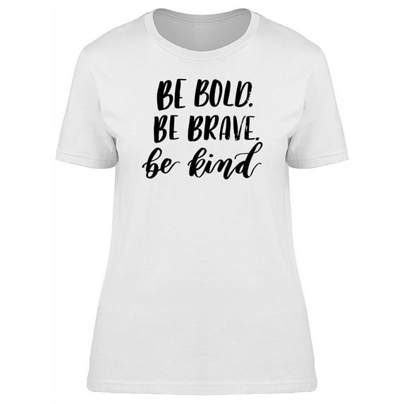 Be Bold Be Brave Be Kind Phrase T-Shirt Women -Image by Shutterstock, Female Medium