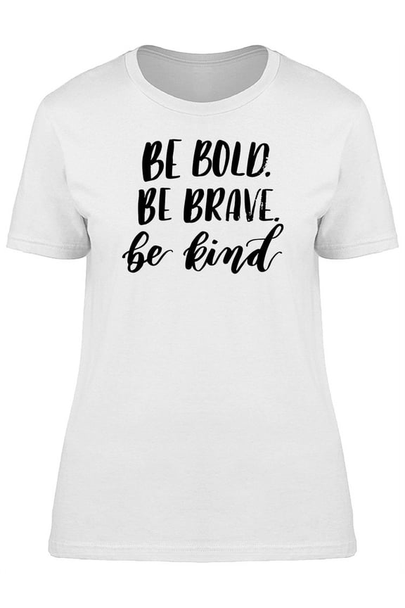 Be Bold Be Brave Be Kind Phrase T-Shirt Women -Image by Shutterstock, Female Medium