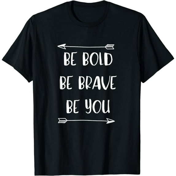 Be Bold, Be Brave, Be You - Inspirational Quote T-Shirt