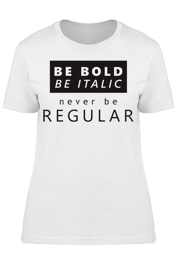 Be Bold, Be Italic, Not Regular T-Shirt Women -Image by Shutterstock, Female Small