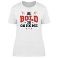 thumbnail image 1 of Be Bold Or Go Home Design Tee Women's -Image by Shutterstock, 1 of 2