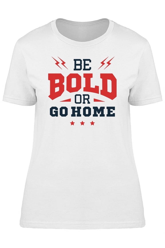 Be Bold Or Go Home Design Tee Women's -Image by Shutterstock