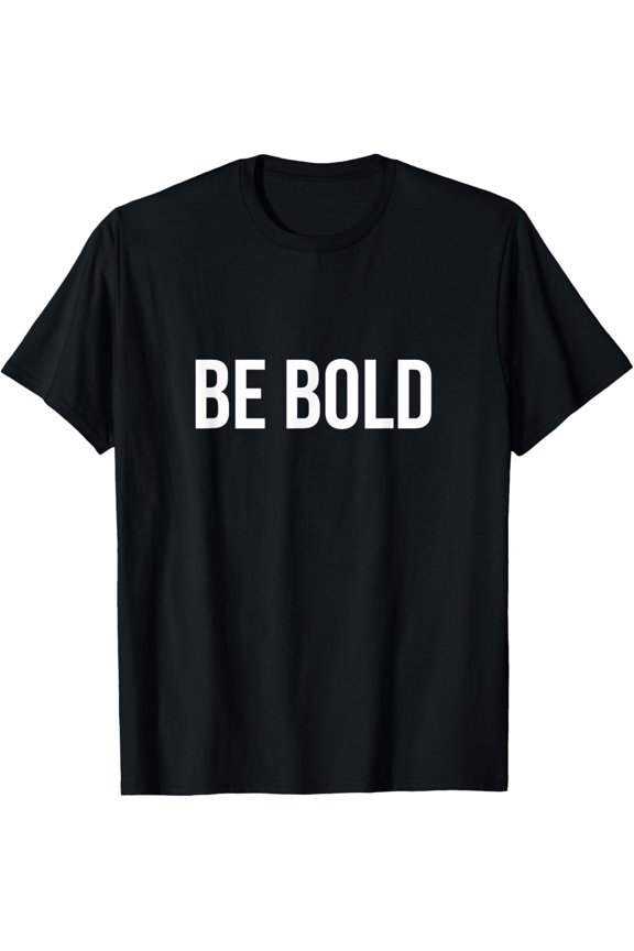 Be Bold T-Shirt