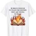 thumbnail image 1 of Be Brave Enough To Teach The History They Are Trying Erase T-Shirt, 1 of 3