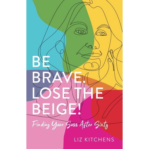 Be Brave. Lose the Beige!: Finding Your Sass After Sixty, (Paperback)