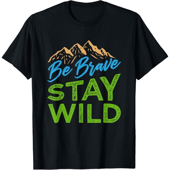Be Brave Stay Wild T-Shirt Wilderness Outdoors Hiking