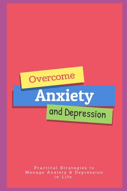 Be Calm, Overcome, Anxiety and Depression the Cognitive Behavioral Therapy Way: Practical Strategies to Manage Anxiety & Depression in Life (Paperback)