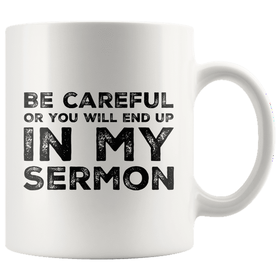 Be Careful Or You'll End Up In My Sermon Funny Pastor Gifts Coffee Mug 11oz