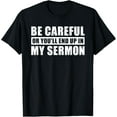 thumbnail image 1 of Be Careful Or You'll End Up In My Sermon T-Shirt, 1 of 4