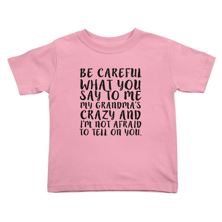 Be Careful What You Say To Me My Grandma's Crazy T-Shirt Be Careful What You Say To Me My Grandma's Crazy T-Shirt