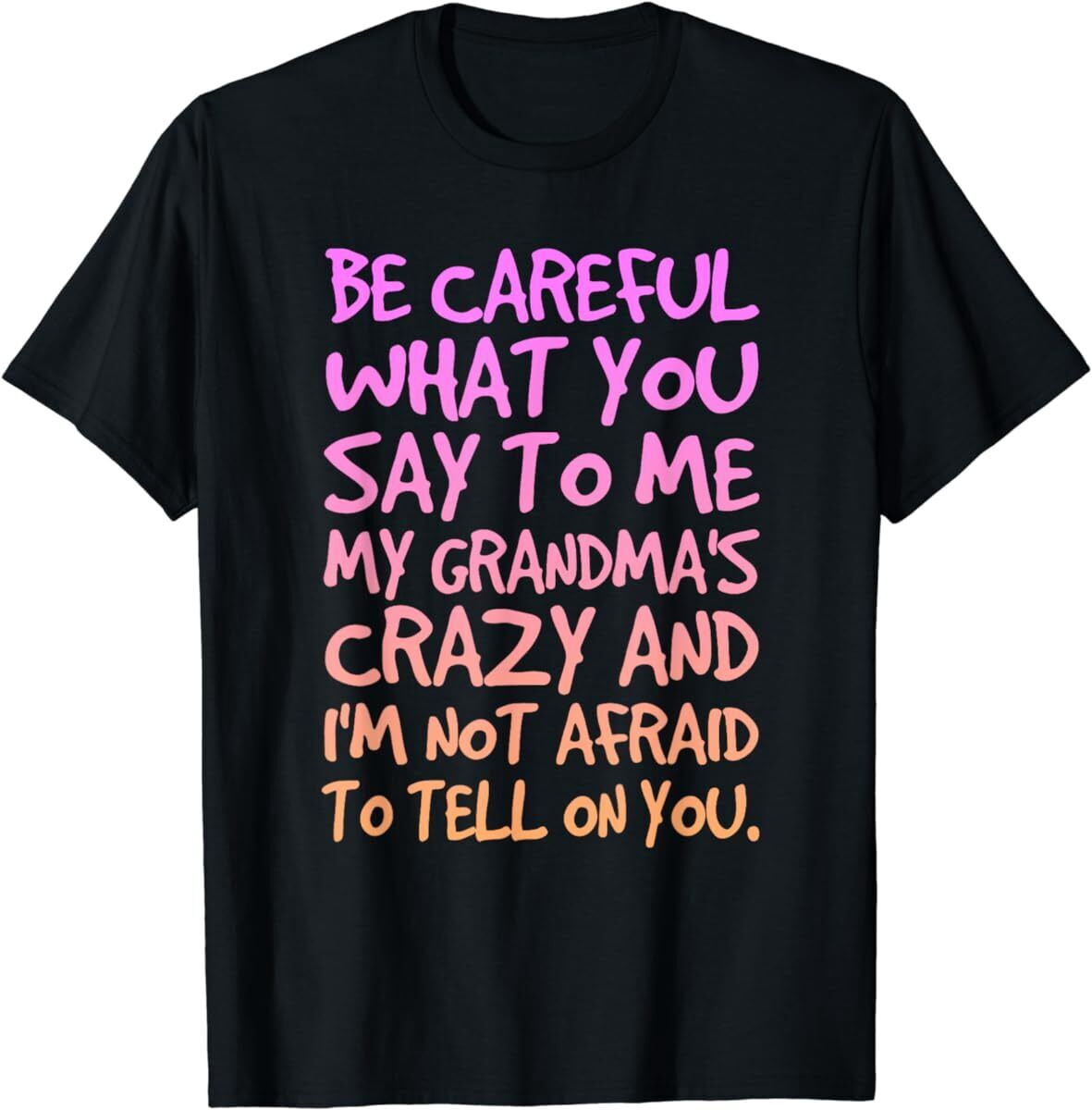 Be Careful What You Say To Me My Grandmas Crazy Funny Family T Shirt