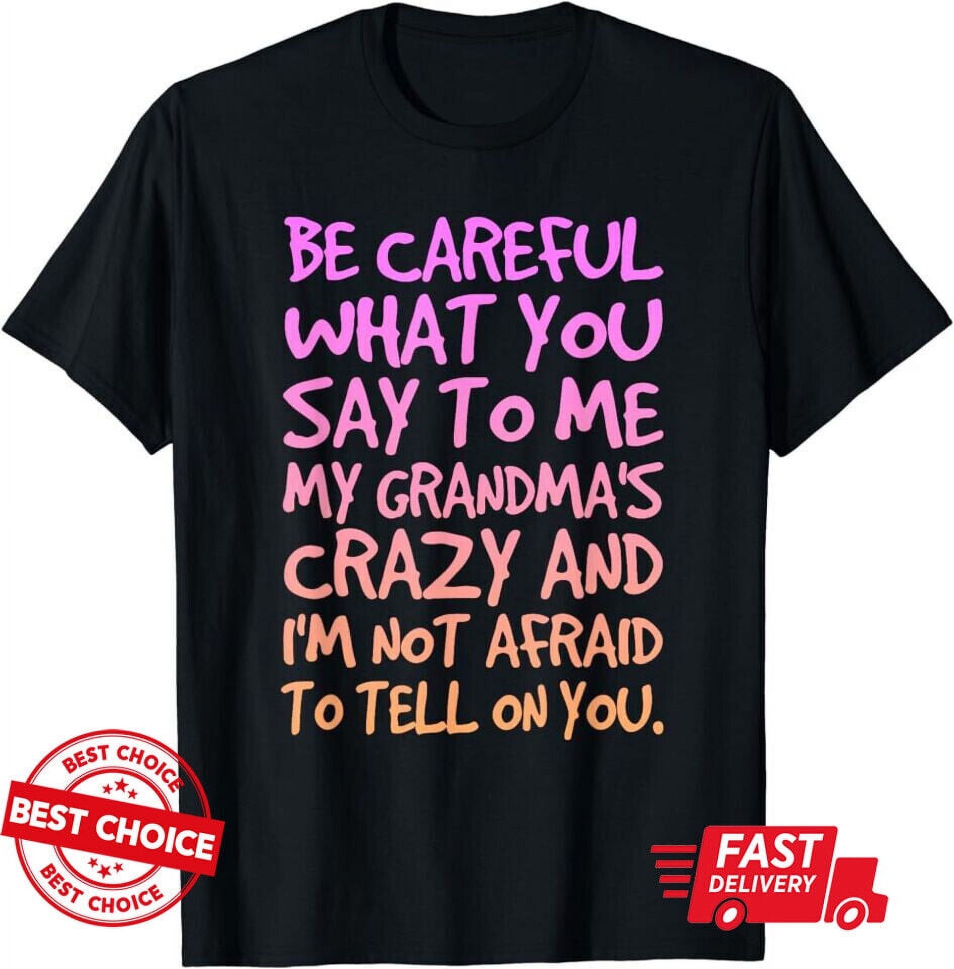 Be Careful What You Say To Me My Grandmas Crazy T Shirt S3XL Q7989