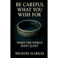thumbnail image 1 of Be Careful What You Wish for Be Careful What You Wish For: When the World Went Quiet, Book 1, (Paperback), 1 of 1