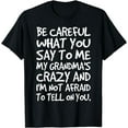 thumbnail image 1 of Be Careful What You say to me My Grandmas Crazy Funny Family T-Shirt, 1 of 3
