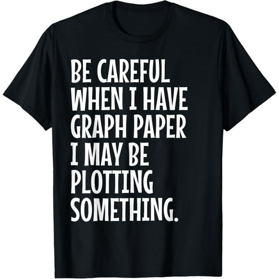 Be Careful When I Have Graph Paper Funny Engineering Student T-ShirtMen and women, Black T-shirt, size: Extra large S-4XL