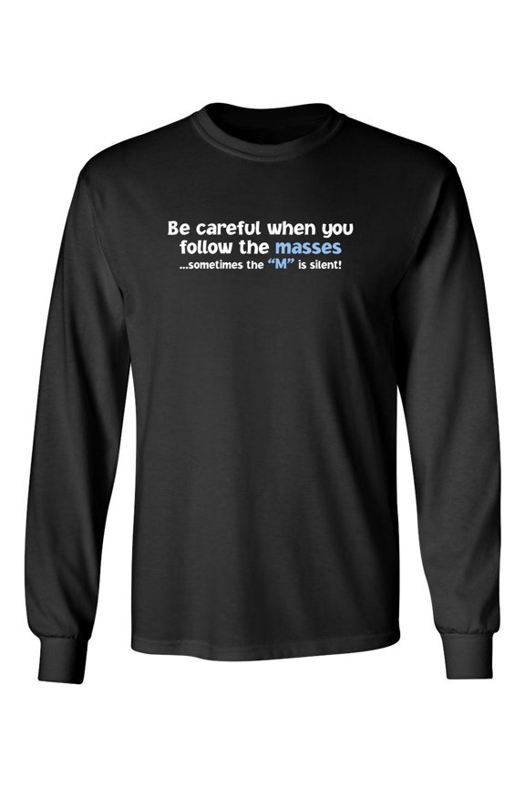Be Careful When You Follow The Masses Sometimes The M Is Silent Sarcastic Novelty Gift Idea Adult Humor Funny Men's Long Sleeve Shirts